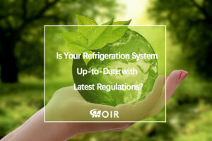 Is Your Refrigeration System Up-to-Date with Latest Regulations