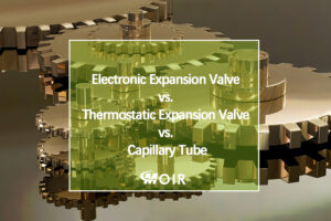 Electronic Expansion Valve vs. Thermostatic Expansion Valve vs. Capillary Tube